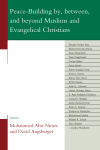 Mohammed Abu-Nimer, David Augsburger - Peace-Building by, Between, and Beyond Muslims and Evangelical Christians