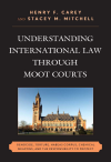 Henry F. Carey, Stacey M. Mitchell - Understanding International Law Through Moot Courts