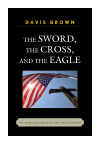 Davis Brown - The Sword, the Cross, and the Eagle