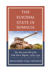 Mohamed Haji Ingiriis - The Suicidal State in Somalia