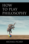 Michael Picard - How to Play Philosophy