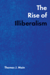 Thomas J. Main - The Rise of Illiberalism