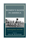 Jill M. Sullivan - Women's Bands in America