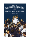 Jonathan Weeks - Baseball's Dynasties and the Players Who Built Them