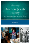 Avi Y. Decter - Interpreting American Jewish History at Museums and Historic Sites