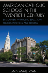 Ann Marie Ryan - American Catholic Schools in the Twentieth Century