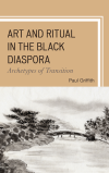 Paul Griffith - Art and Ritual in the Black Diaspora