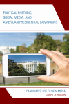 Janet Johnson - Political Rhetoric, Social Media, and American Presidential Campaigns