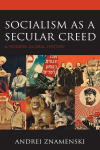 Andrei Znamenski - Socialism As a Secular Creed