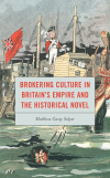 Matthew C. Salyer - Brokering Culture in Britain's Empire and the Historical Novel