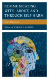 Warren J. Bareiss - Communicating with, about, and Through Self-Harm