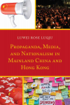 Luwei Rose Luqiu - Propaganda, Media, and Nationalism in Mainland China and Hong Kong