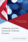 Jennifer Brubaker - Celebrity and the American Political Process