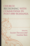 Lucian Turcescu, Lavinia Stan - Church Reckoning with Communism in Post-1989 Romania