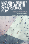 Ishani Mukherjee, Maggie  Griffith Williams - Migration, Mobility, and Sojourning in Cross-Cultural Films