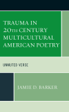 Jamie D. Barker - Trauma in 20th Century Multicultural American Poetry