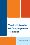 Molly J. Brost - The Anti-Heroine on Contemporary Television