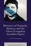 Diana Isabel Martínez - Rhetorics of Nepantla, Memory, and the Gloria Evangelina Anzaldúa Papers