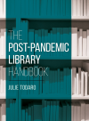 Julie Todaro - The Post-Pandemic Library Handbook