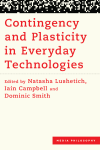Natasha Lushetich, Iain Campbell, Dominic Smith - Contingency and Plasticity in Everyday Technologies