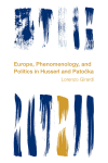 Lorenzo Girardi - Europe, Phenomenology, and Politics in Husserl and Patocka