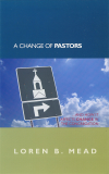 Loren B. Mead - A Change of Pastors ... and How it Affects Change in the Congregation