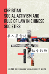 Chris White, Fenggang Yang - Christian Social Activism and Rule of Law in Chinese Societies