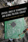 Peter C. Little - Critical Zones of Technopower and Global Political Ecology