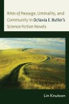 Lin Knutson - Rites of Passage, Liminality, and Community in Octavia E. Butler's Science Fiction Novels