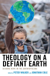 Jonathan Cole, Peter Walker - Theology on a Defiant Earth