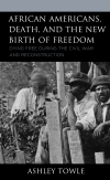 Ashley Towle - African Americans, Death, and the New Birth of Freedom