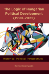 Ervin Csizmadia - The Logic of Hungarian Political Development (1990–2022)