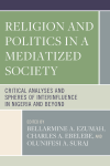 Bellarmine A. Ezumah, Charles A. Ebelebe, Olunifesi A. Suraj - Religion and Politics in a Mediatized Society