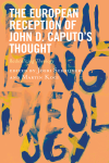 Martin Koci, Joeri Schrijvers - The European Reception of John D. Caputo's Thought