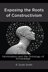 R. Scott Smith - Exposing the Roots of Constructivism