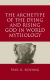 Paul Rovang - The Archetype of the Dying and Rising God in World Mythology