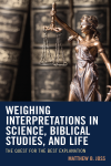 Matthew B. Joss - Weighing Interpretations in Science, Biblical Studies, and Life