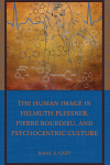Isaac E. Catt - The Human Image in Helmuth Plessner, Pierre Bourdieu, and Psychocentric Culture
