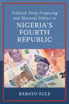 Babayo Sule - Political Party Financing and Electoral Politics in Nigeria's Fourth Republic