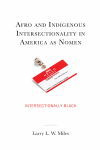 Larry L. W. Miles - Afro and Indigenous Intersectionality in America As Nomen