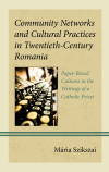 Mária Szikszai - Community Networks and Cultural Practices in Twentieth-Century Romania