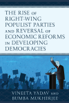 Vineeta Yadav, Bumba Mukherjee - The Rise of Right-Wing Populist Parties and Reversal of Economic Reforms in Developing Democracies