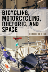 Hunter H. Fine - Bicycling, Motorcycling, Rhetoric, and Space