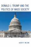 Albert P. Melone - Donald J. Trump and the Politics of Mass Society