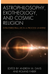 Andrew M. Davis, Roland Faber - Astrophilosophy, Exotheology, and Cosmic Religion