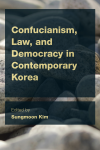 Sungmoon Kim - Confucianism, Law, and Democracy in Contemporary Korea