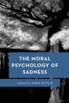 Anna Gotlib - The Moral Psychology of Sadness