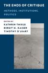 Kathrin Thiele, Birgit M. Kaiser, Timothy O'Leary - The Ends of Critique