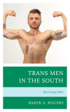 Baker A. Rogers - Trans Men in the South