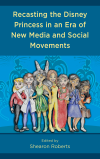 Shearon Roberts - Recasting the Disney Princess in an Era of New Media and Social Movements